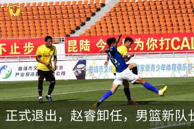 正式退出，赵睿卸任，男篮新队长官宣，30岁，后卫，第二次当选