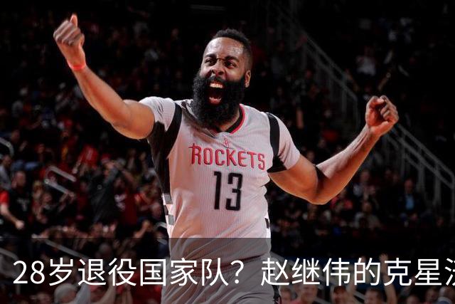 28岁退役国家队？赵继伟的克星沃特斯选择退出，男篮或成最大的受益者